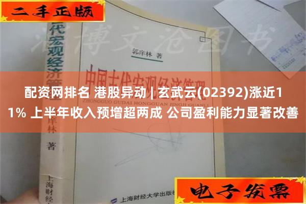 配资网排名 港股异动 | 玄武云(02392)涨近11% 上半年收入预增超两成 公司盈利能力显著改善