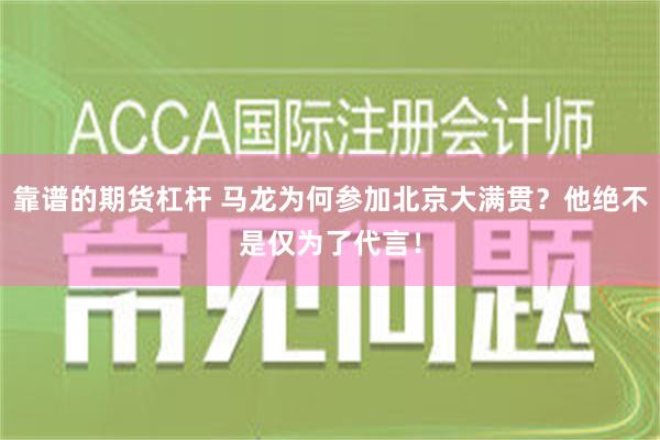 靠谱的期货杠杆 马龙为何参加北京大满贯？他绝不是仅为了代言！