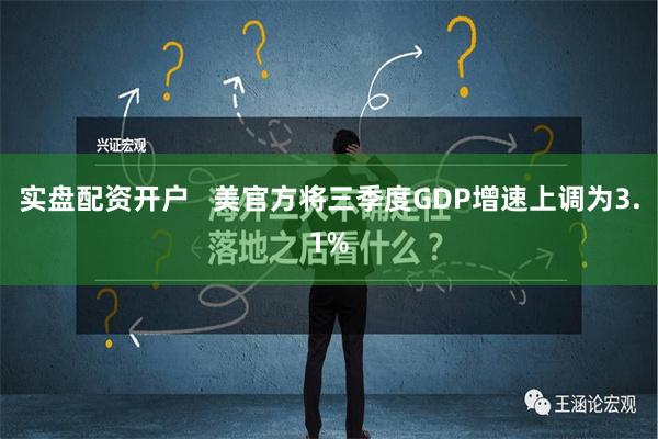 实盘配资开户   美官方将三季度GDP增速上调为3.1%