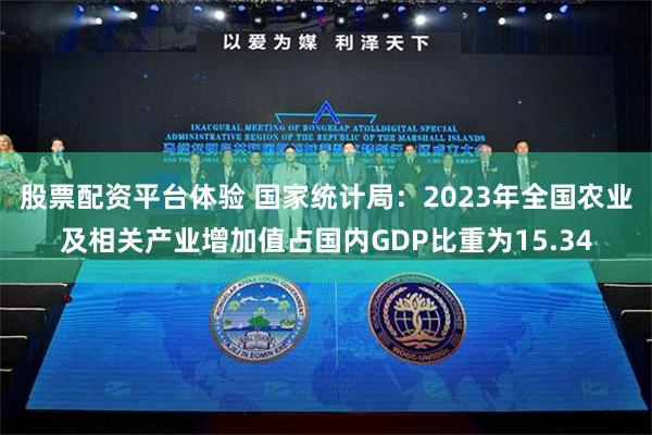 股票配资平台体验 国家统计局：2023年全国农业及相关产业增加值占国内GDP比重为15.34